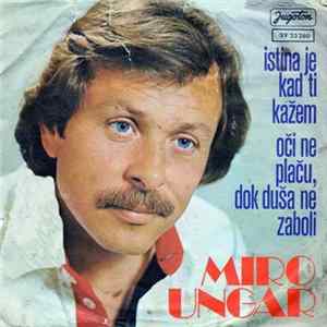 Miro Ungar - Istina Je Kad Ti Kažem / Oči Ne Plaču, Dok Duša Ne Zaboli FLAC