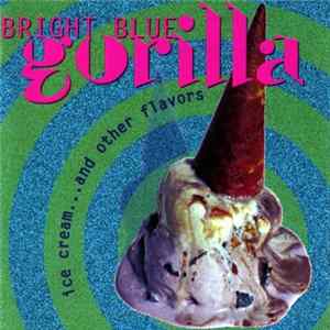 Bright Blue Gorilla - Ice Cream...And Other Flavors FLAC