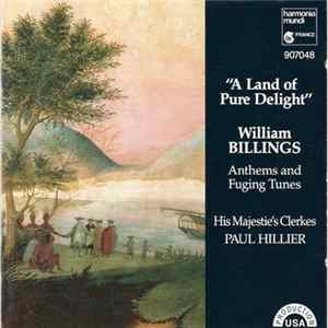 William Billings - His Majestie's Clerkes, Paul Hillier - 'A Land Of Pure Delight" William Billings Anthems And Fuging Tunes FLAC