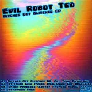 Evil Robot Ted - Bitches Get Glitches EP FLAC
