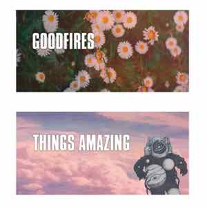 Things Amazing, Goodfires - Good Things Split FLAC