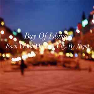 Bay Of Islands - Each Word Moves A City By Night FLAC