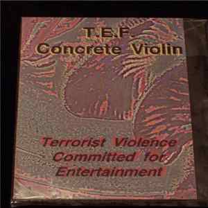 T.E.F. & Concrete Violin - Terrorist Violence Commited For Entertainment FLAC