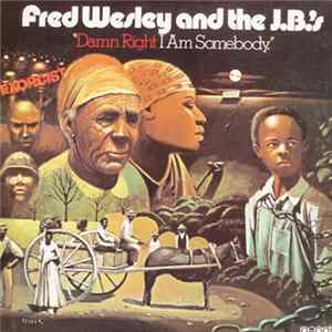Fred Wesley And The J.B.'s - Damn Right I Am Somebody FLAC