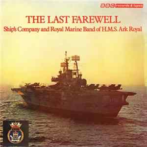 Ship's Company And Royal Marine Band Of H.M.S. Ark Royal - The Last Farewell FLAC