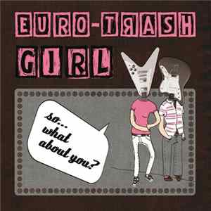 Euro-Trash Girl - So... What About You? FLAC