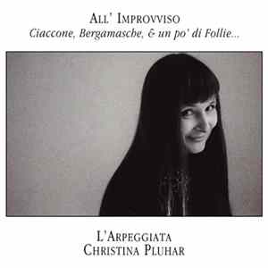 L'Arpeggiata • Christina Pluhar - All'Improvviso (Ciaccone, Bergamasche, & Un Po' Di Follie...) FLAC