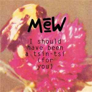 Mew - I Should Have Been A Tsin-Tsi (For You) FLAC