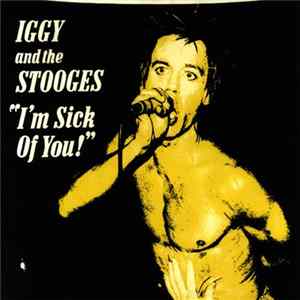 Iggy And The Stooges - I'm Sick Of You! FLAC