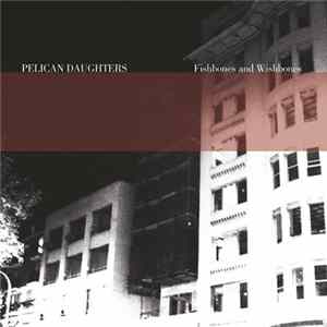 Pelican Daughters - Fishbones And Wishbones FLAC