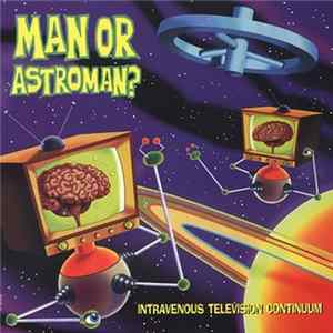 Man Or Astro-Man? - Intravenous Television Continuum FLAC