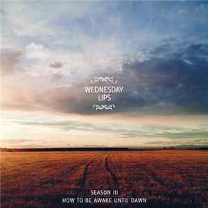 Wednesday Lips - Season III - How To Be Awake Untill Down FLAC