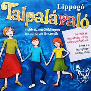Lippogó - Lippogó Talpalávaló - Moldvai, Mezőföldi Ugrós És Sudridrom Tánczenék (Muzsikák Mulatsághoz És Koreográfiákhoz - Ének És Hangszer Bemutatók) FLAC