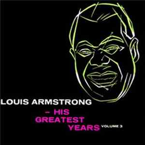 Louis Armstrong - His Greatest Years - Volume 3 FLAC