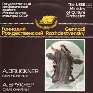 А. Bruckner / Gennadi Rozhdestvensky, The USSR Ministry Of Culture Orchestra - Symphony No. 6 In A Major (Original Version, 1881) = Симфония №6 Ля Мажор (Оригинальная Редакция 1881 г.) FLAC