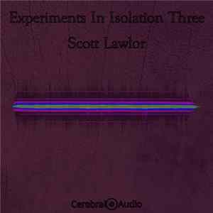 Scott Lawlor - Experiments In Isolation Three FLAC