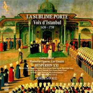 Hespèrion XX • Jordi Savall • Gürsoy Dinçer, Montserrat Figueras, Lior Elmaleh - La Sublime Porte • Voix D'Istanbul • 1430-1750 FLAC