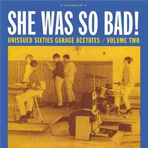 Various - She Was So Bad! Unissued Sixties Garage Acetates / Volume Two FLAC