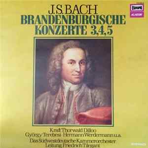 J.S.Bach, Kraft Thorwald Dilloo, György Terebesi ⋅ Hermann Werdermann, Das Südwestdeutsche Kammerorchester, Friedrich Tilegant - Brandenburgische Konzerte 3, 4, 5 FLAC