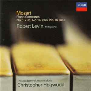 Mozart - Robert Levin, The Academy Of Ancient Music, Christopher Hogwood - Piano Concertos No.5 K175, No.14 K449, No.16 K451 FLAC