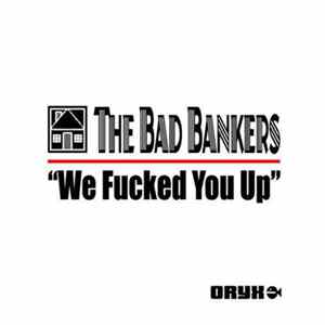 The Bad Bankers - We Fucked You Up FLAC