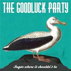 The Goodluck Party - Sugar Where It Shouldn't Be FLAC