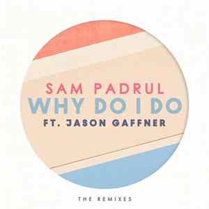 Sam Padrul Ft. Jason Gaffner - Why Do I Do (The Remixes) FLAC