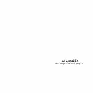 Astromilk - Bad Songs For Sad People FLAC