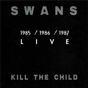 Swans - Kill The Child - 1985 / 1986 / 1987 Live FLAC