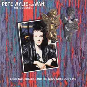 Pete Wylie & Wah! The Mongrel - Long Tall Scally ... And The Good Guys Don't Die FLAC