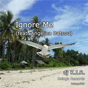 Dj K.I.R. - Ignore Me (feat. Angelica Batsou) FLAC