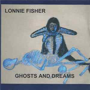 Lonnie Fisher - Ghosts And Dreams 1989-2013 FLAC