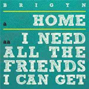 Brigyn - Home / I Need All The Friends I Can Get FLAC