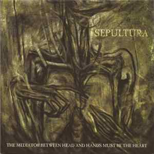 Sepultura - The Mediator Between Head And Hands Must Be The Heart FLAC
