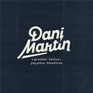 Dani Martín - Grandes Éxitos Y Pequeños Desastres FLAC