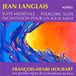 Jean Langlais / François-Henri Houbart - Suite Brève - Suite Française - Suite Mediévale - Folkloric Suite - Incantation Pour Un Jour Saint FLAC