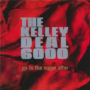The Kelley Deal 6000 - Go To The Sugar Altar FLAC