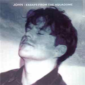 John - Essays From The Aquadome FLAC