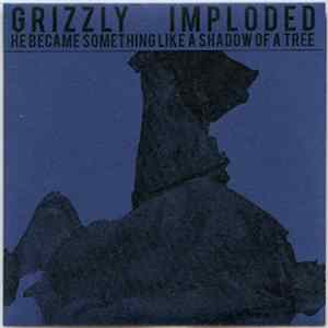 Grizzly Imploded - We Became Something Like a Shadow of a Tree FLAC
