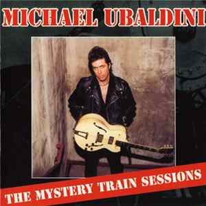 Michael Ubaldini - Mystery Train Sessions FLAC