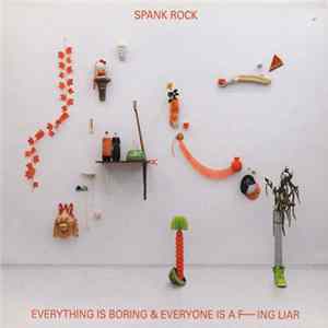 Spank Rock - Everything Is Boring & Everyone Is A F------ Liar FLAC