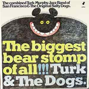 Turk Murphy Jazz Band Of San Francisco & The Original Salty Dogs - The Biggest Bear Stomp Of All!!! FLAC