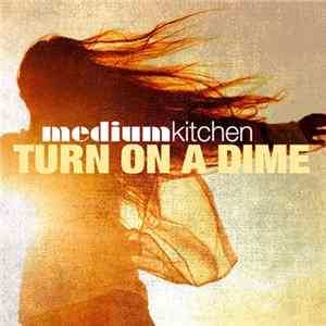 Medium Kitchen - Turn On A Dime FLAC