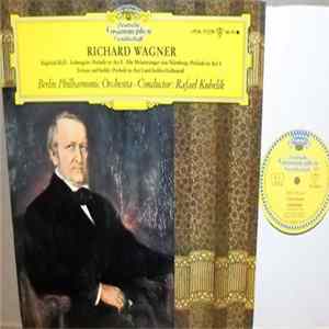 Richard Wagner - Berlin Philharmonic Orchestra, Rafael Kubelik - Siegfried Idyll / Lohengrin Prelude To Act I / Die Meistersinger Von Nürnberg: Prelude To Act I / Tristan And Isolde: Prelude To Act I And Isoldes Liebstod FLAC