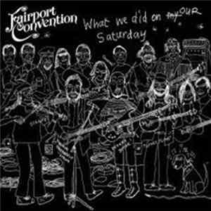 Fairport Convention - What We Did On Our Saturday FLAC