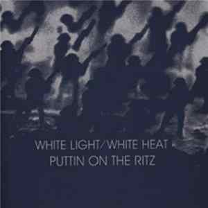 Puttin On The Ritz - White Light / White Heat FLAC