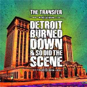 The Transfer - Detroit Burned Down & So Did the Scene FLAC