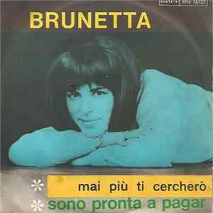 Brunetta - Mai Più Ti Cercherò / Sono Pronta A Pagar FLAC