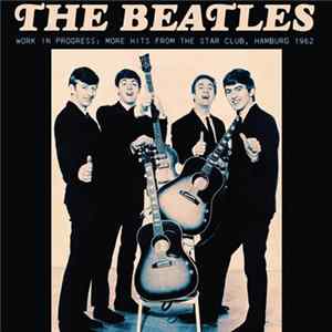 The Beatles - Work In Progress : More Hits From The Star Club , Hamburg 1962 FLAC