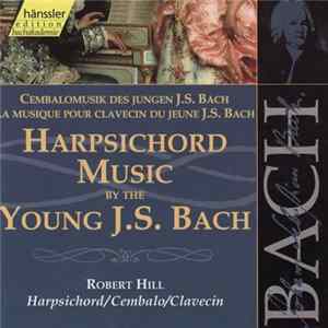 Johann Sebastian Bach - Robert Hill - Harpsichord Music By The Young J.S. Bach FLAC